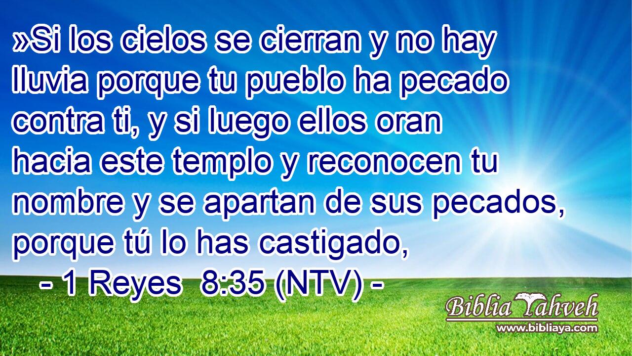 »Si los cielos se cierran y no hay lluvia porque tu pueblo ha pecado contra ti, y si luego ellos oran hacia este templo y reconocen tu nombre y se apartan de sus pecados, porque tú lo has castigado,