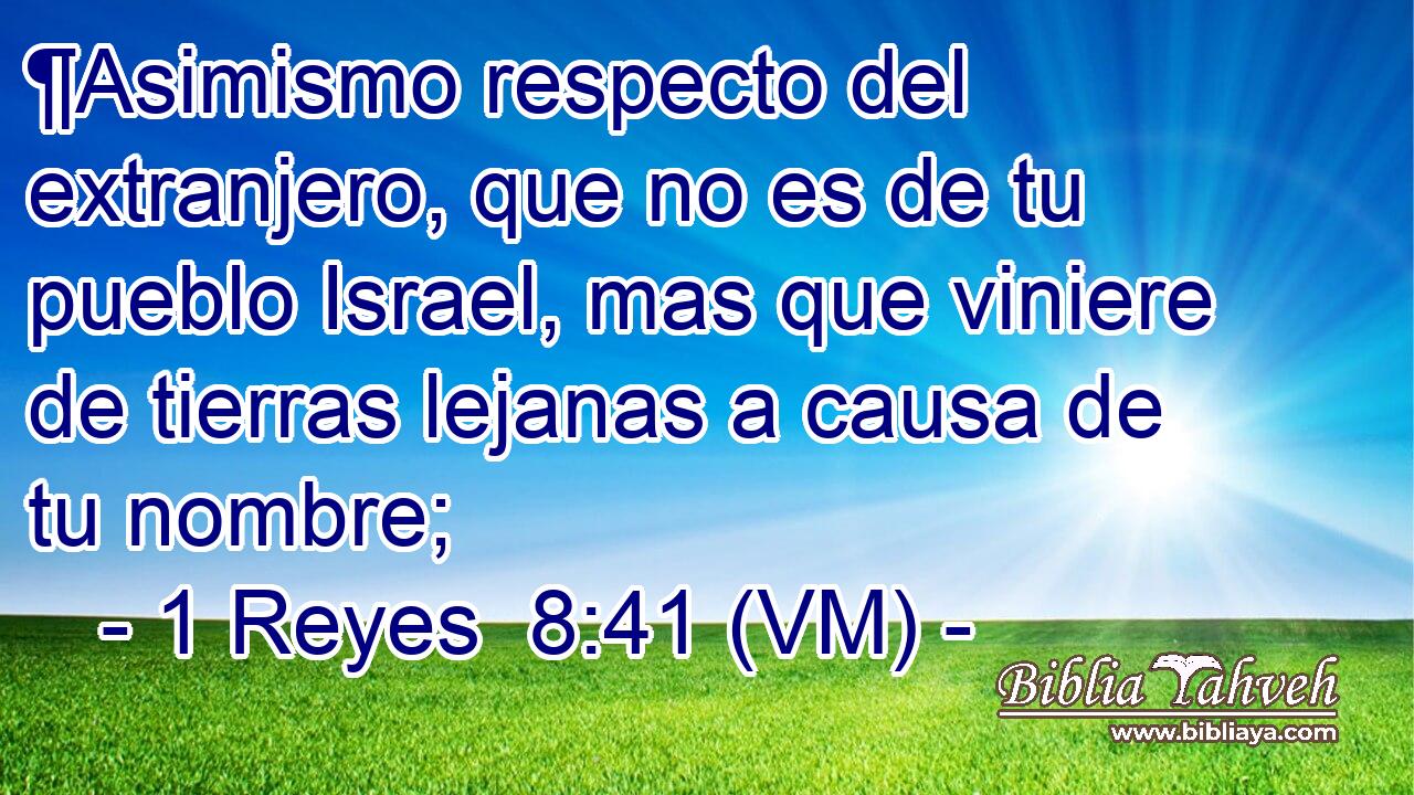  ¶Asimismo respecto del extranjero, que no es de tu pueblo Israel, mas que viniere de tierras lejanas a causa de tu nombre; 