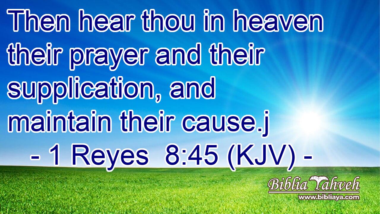 Then hear thou in heaven their prayer and their supplication, and maintain their cause.j