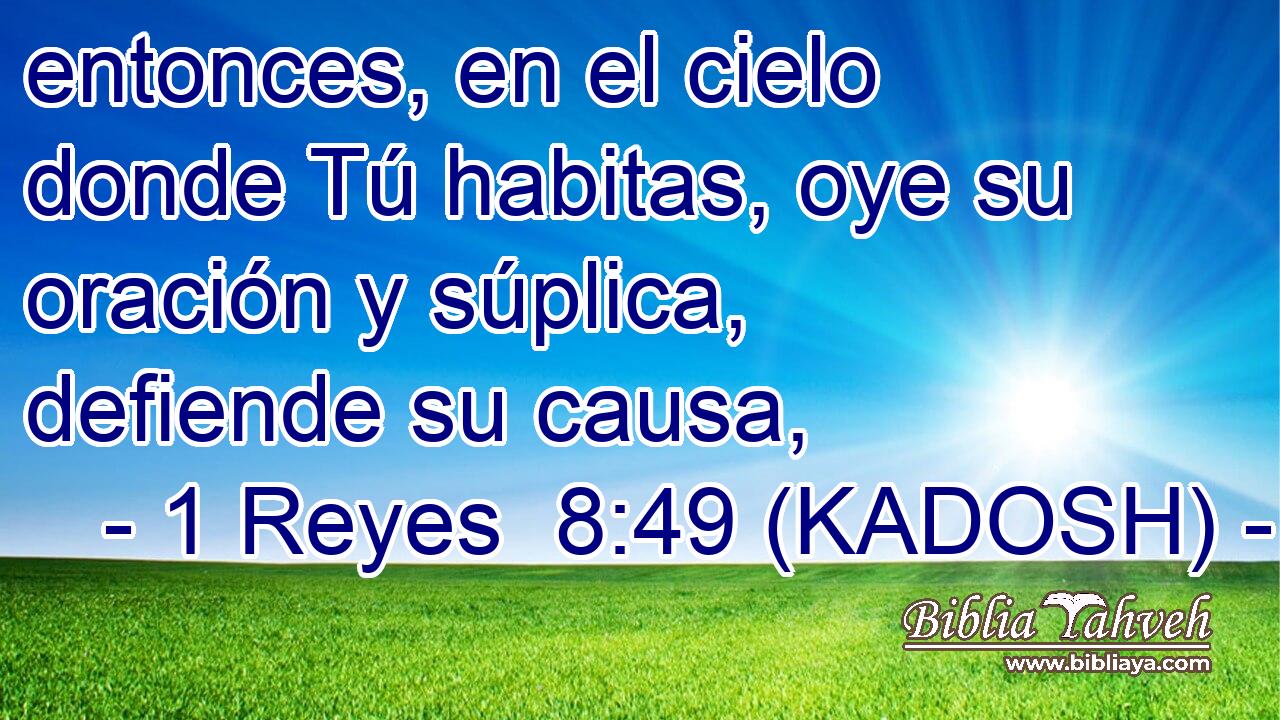  entonces, en el cielo donde Tú habitas, oye su oración y súplica, defiende su causa, 