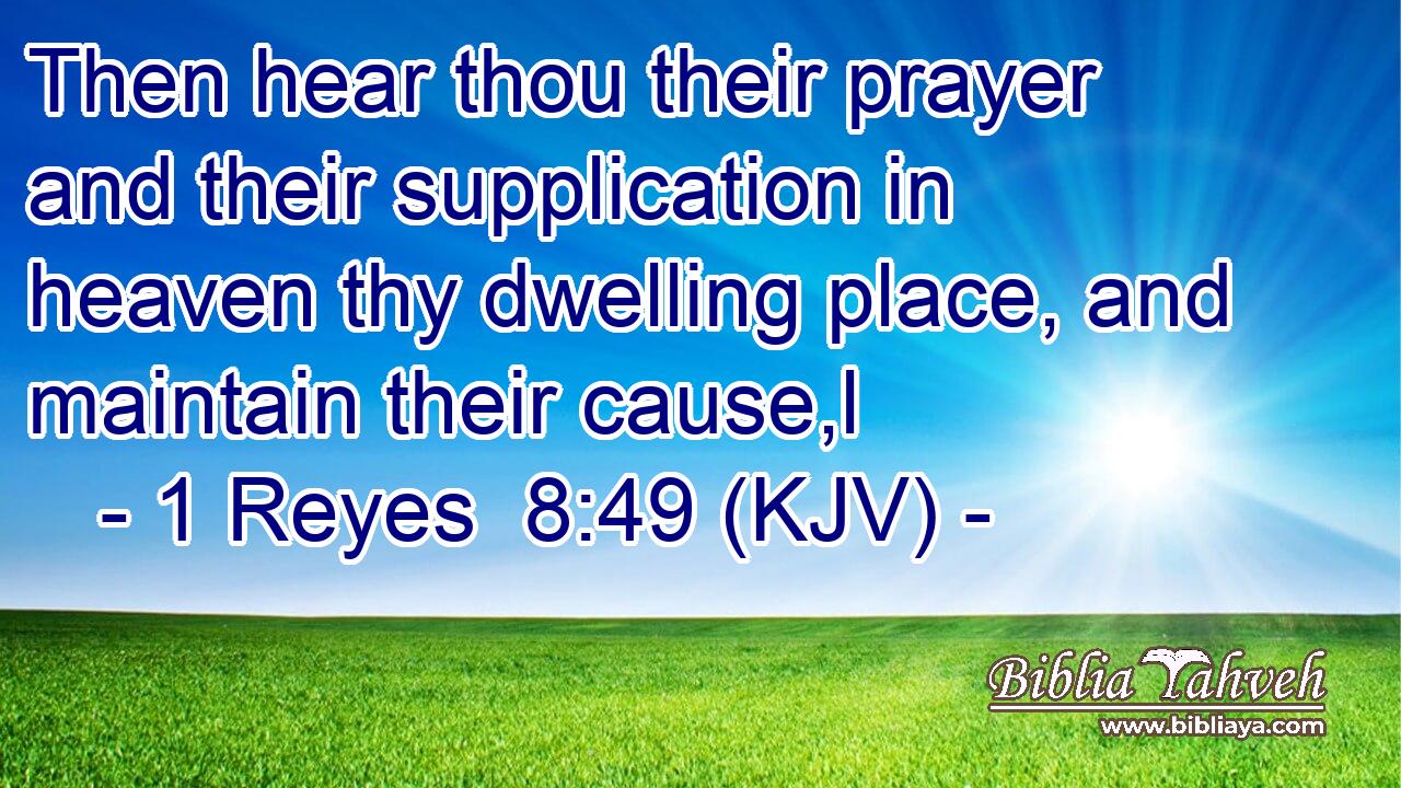 Then hear thou their prayer and their supplication in heaven thy dwelling place, and maintain their cause,l