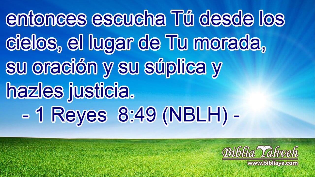  entonces escucha Tú desde los cielos, el lugar de Tu morada, su oración y su súplica y hazles justicia. 