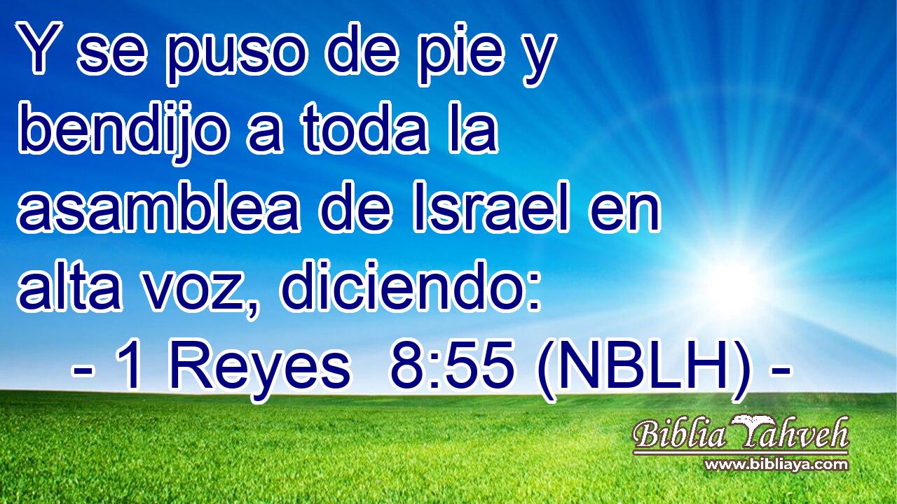  Y se puso de pie y bendijo a toda la asamblea de Israel en alta voz, diciendo: 