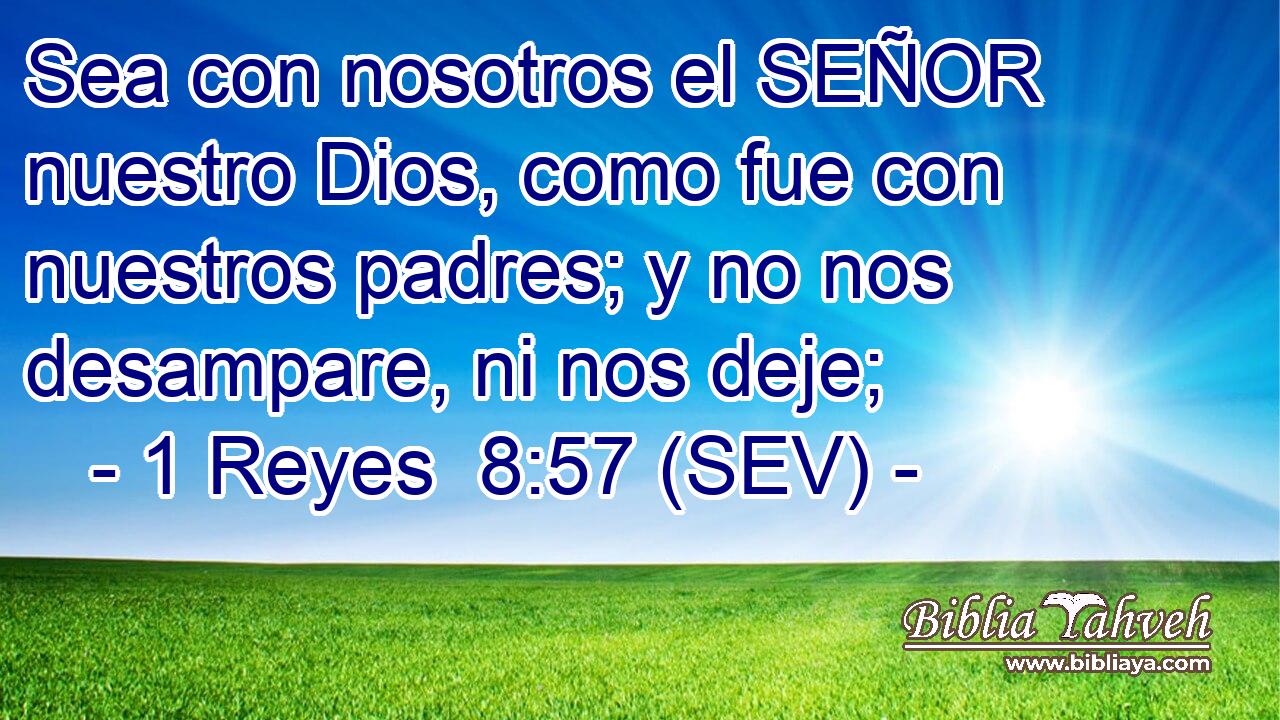 Sea con nosotros el SEÑOR nuestro Dios, como fue con nuestros padres; y no nos desampare, ni nos deje;