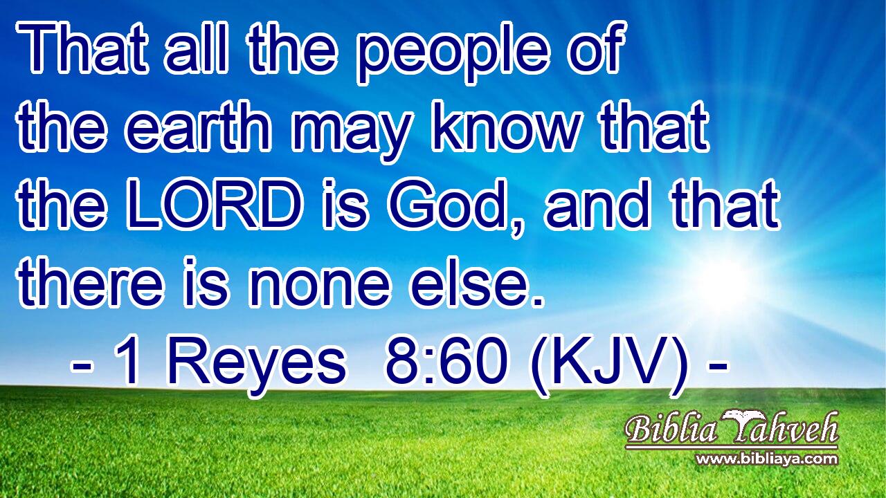 That all the people of the earth may know that the LORD is God, and that there is none else.