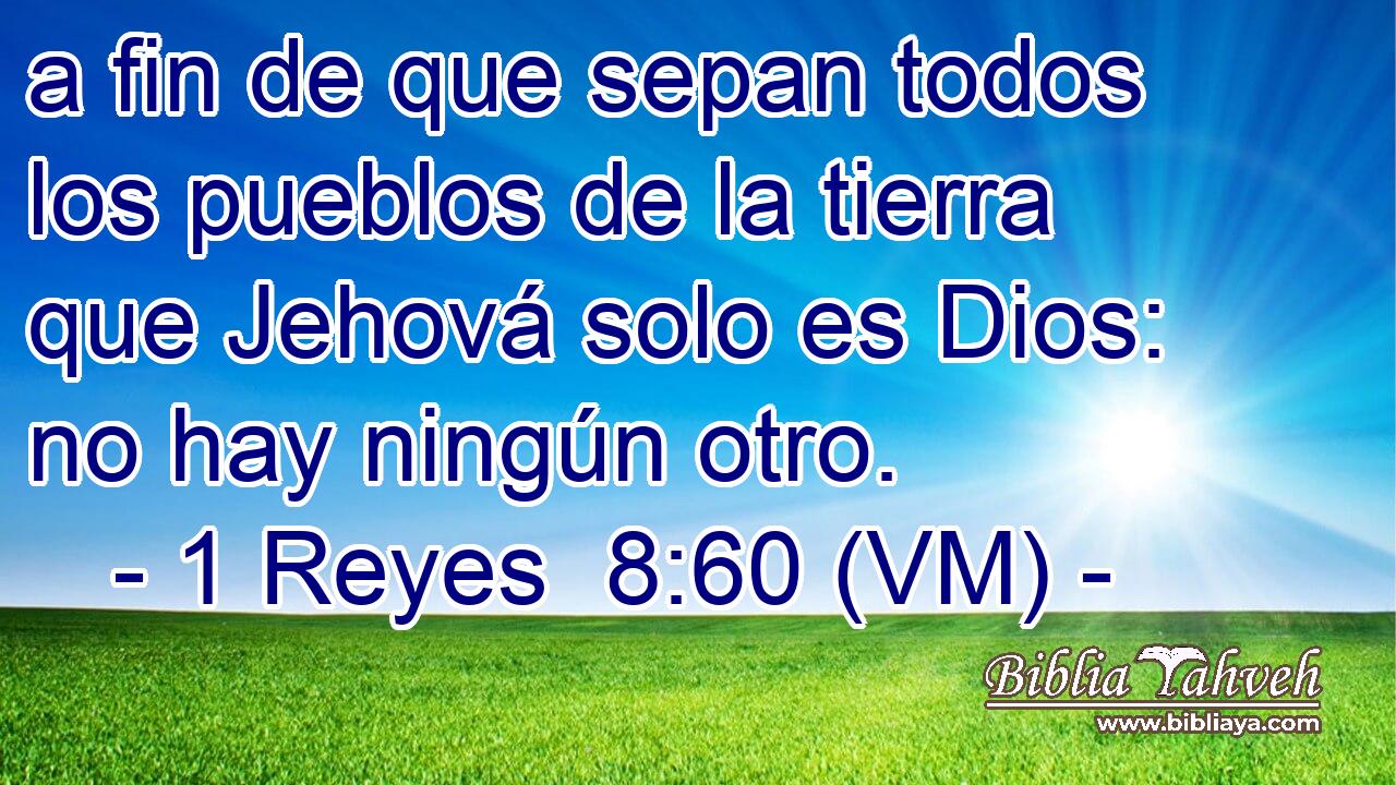  a fin de que sepan todos los pueblos de la tierra que Jehová solo es Dios: no hay ningún otro. 