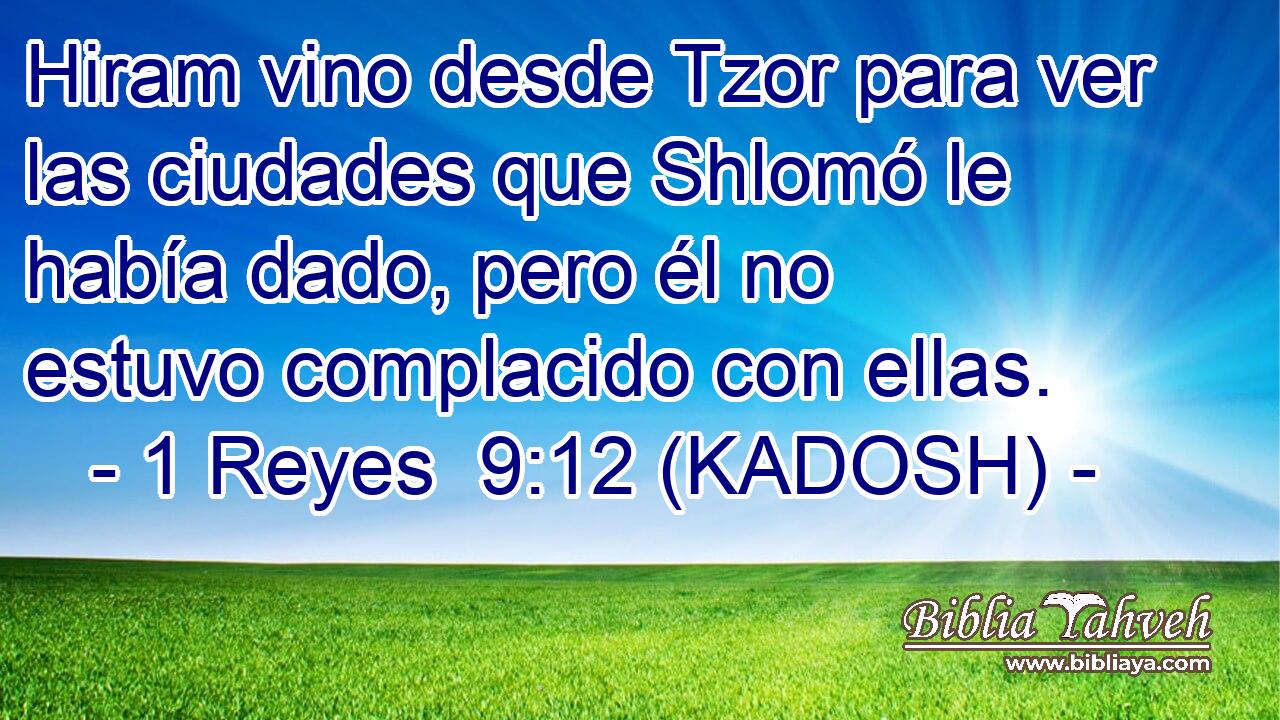  Hiram vino desde Tzor para ver las ciudades que Shlomó le había dado, pero él no estuvo complacido con ellas. 