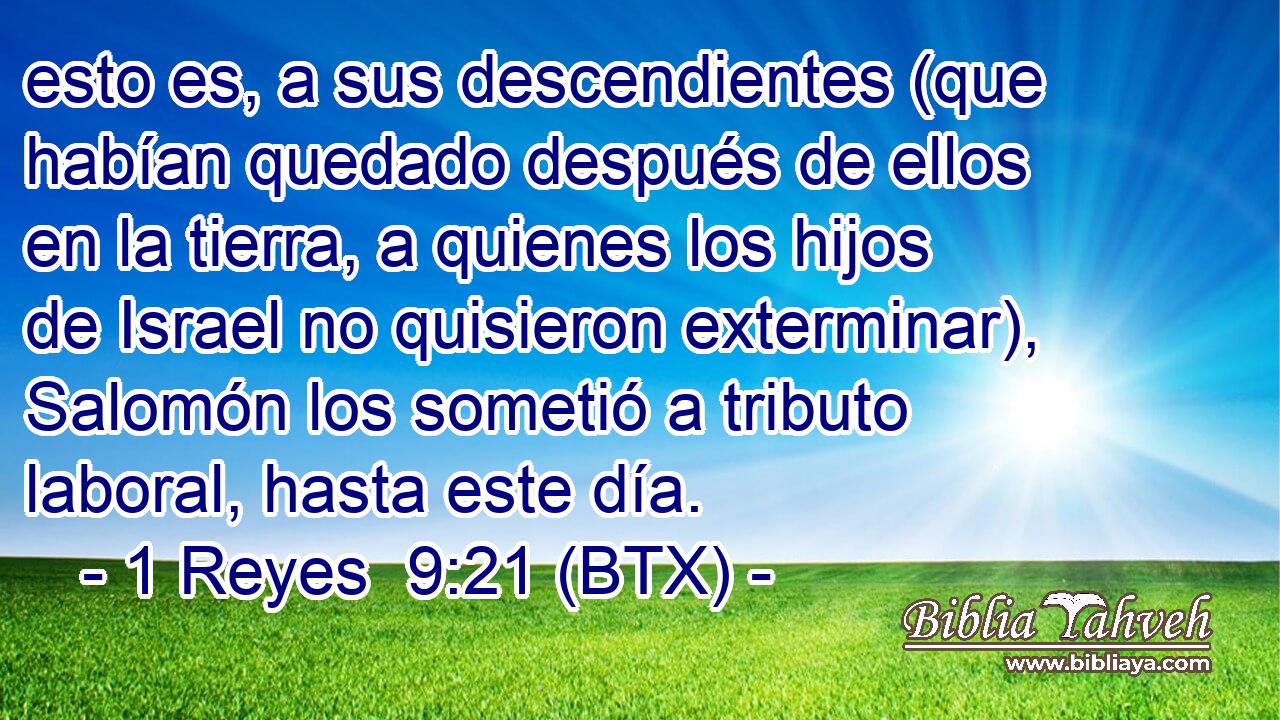 esto es, a sus descendientes (que habían quedado después de ellos en la tierra, a quienes los hijos de Israel no quisieron exterminar), Salomón los sometió a tributo laboral, hasta este día.