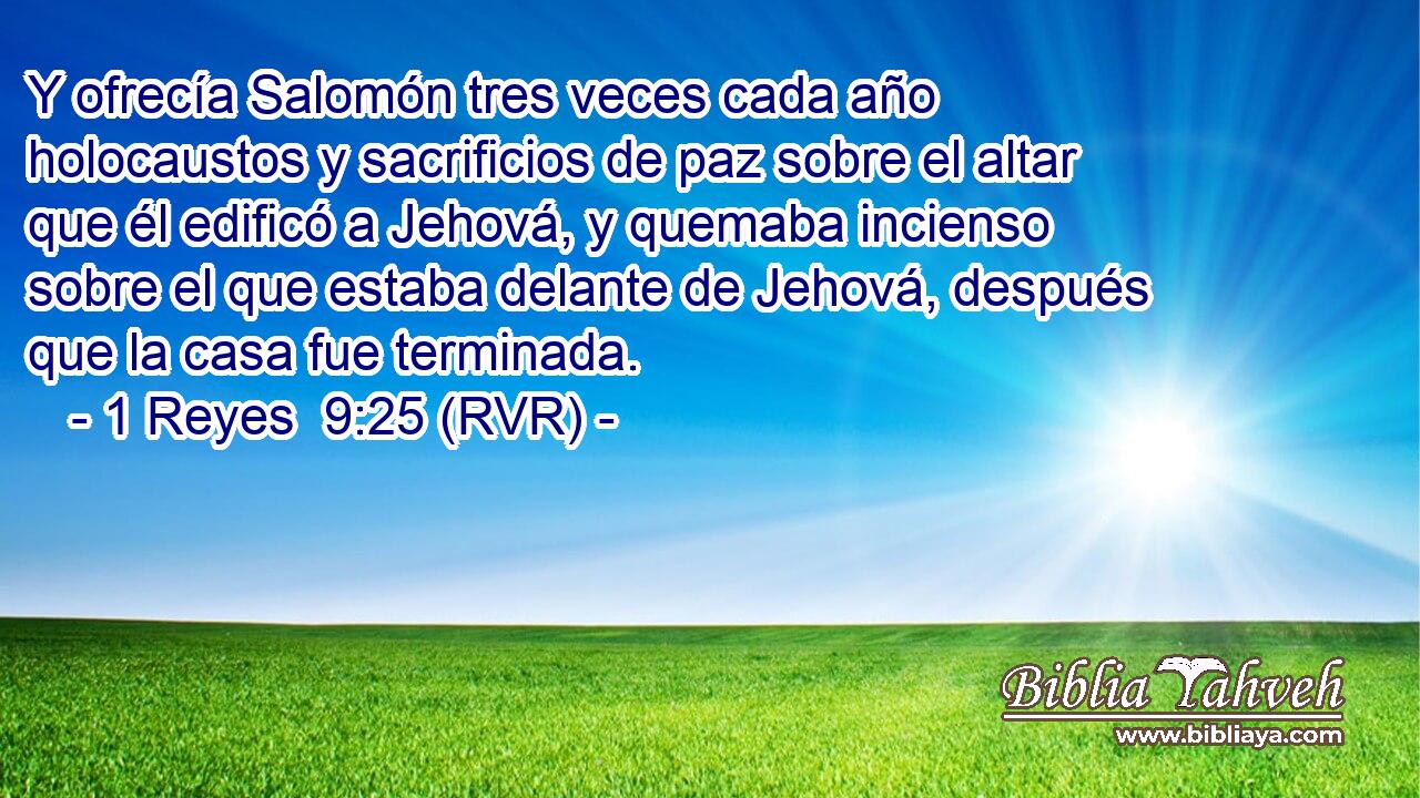Y ofrecía Salomón tres veces cada año holocaustos y sacrificios de paz sobre el altar que él edificó a Jehová, y quemaba incienso sobre el que estaba delante de Jehová, después que la casa fue terminada.