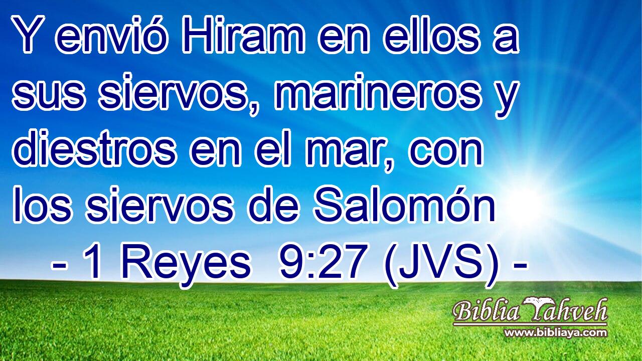 Y envió Hiram en ellos a sus siervos, marineros y diestros en el mar, con los siervos de Salomón