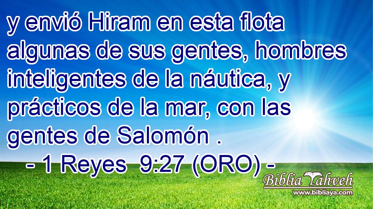  y envió Hiram en esta flota algunas de sus gentes, hombres inteligentes de la náutica, y prácticos de la mar, con las gentes de Salomón . 