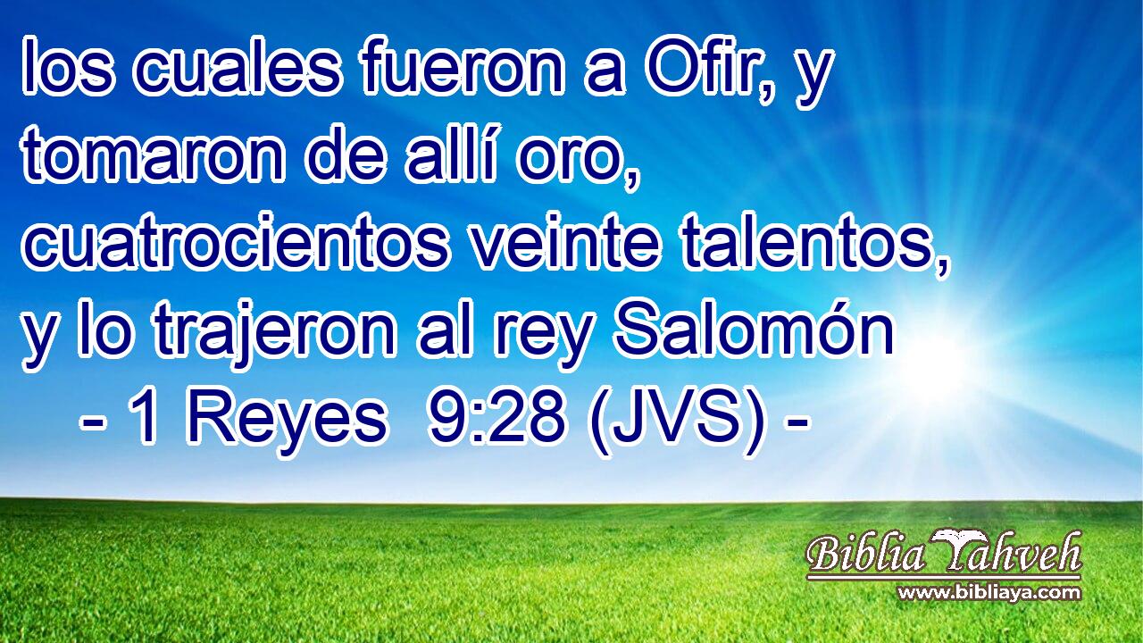 los cuales fueron a Ofir, y tomaron de allí oro, cuatrocientos veinte talentos, y lo trajeron al rey Salomón