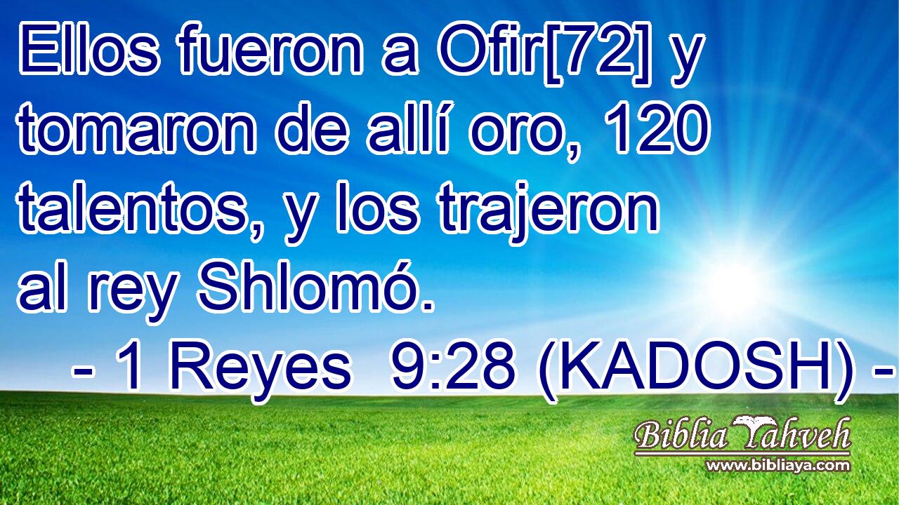  Ellos fueron a Ofir[72] y tomaron de allí oro, 120 talentos, y los trajeron al rey Shlomó. 