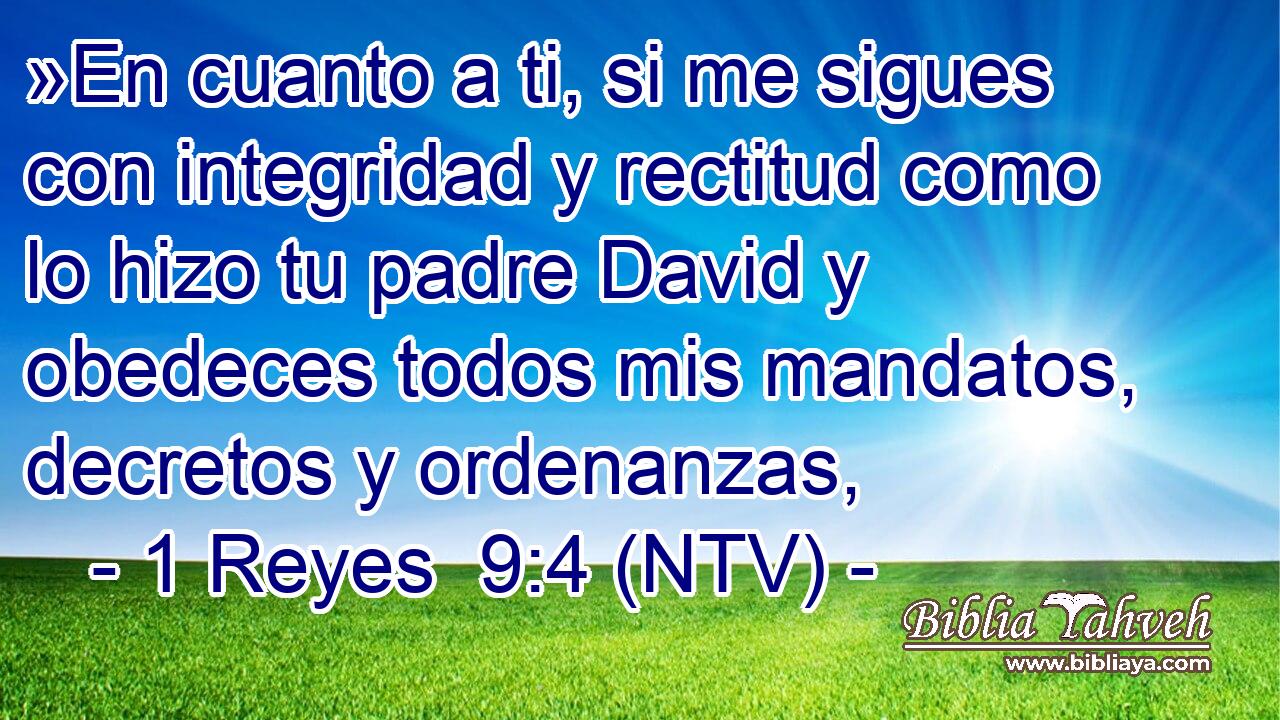 »En cuanto a ti, si me sigues con integridad y rectitud como lo hizo tu padre David y obedeces todos mis mandatos, decretos y ordenanzas,