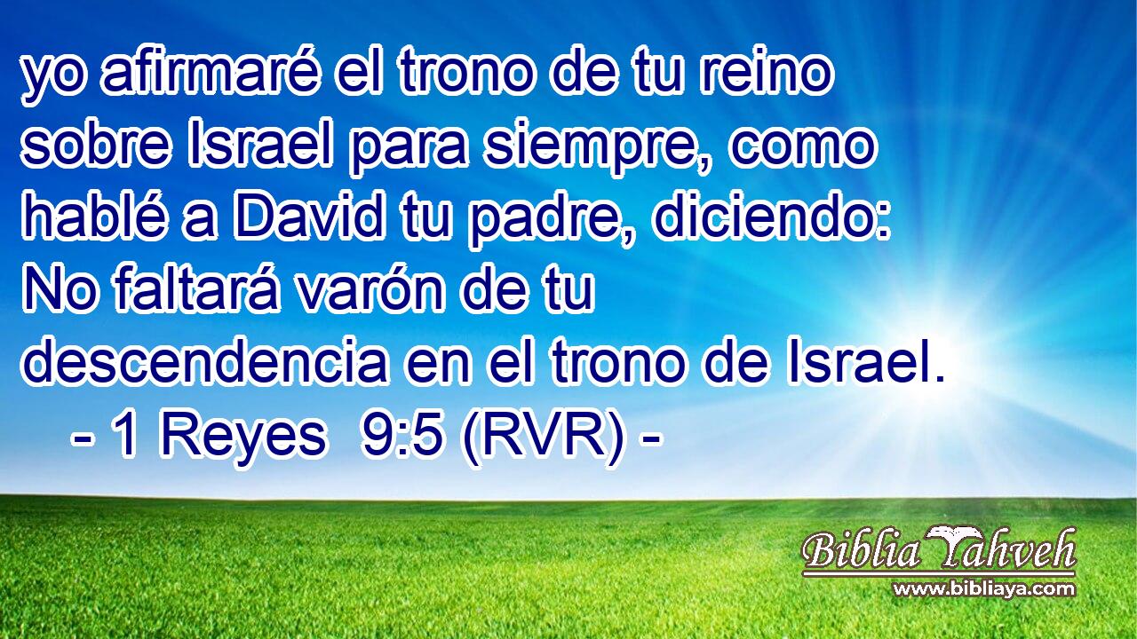 yo afirmaré el trono de tu reino sobre Israel para siempre, como hablé a David tu padre, diciendo: No faltará varón de tu descendencia en el trono de Israel.