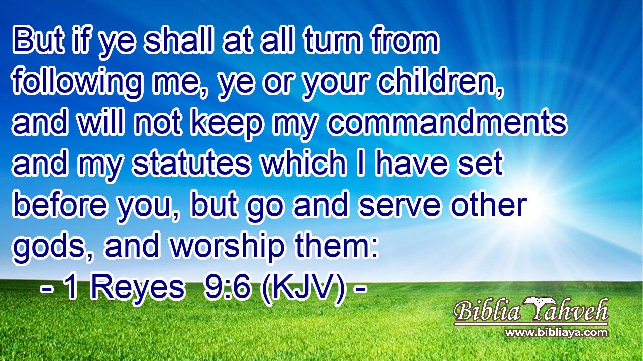 But if ye shall at all turn from following me, ye or your children, and will not keep my commandments and my statutes which I have set before you, but go and serve other gods, and worship them: