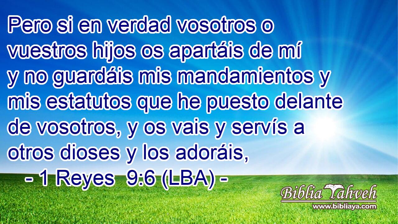 Pero si en verdad vosotros o vuestros hijos os apartáis de mí y no guardáis mis mandamientos y mis estatutos que he puesto delante de vosotros, y os vais y servís a otros dioses y los adoráis,