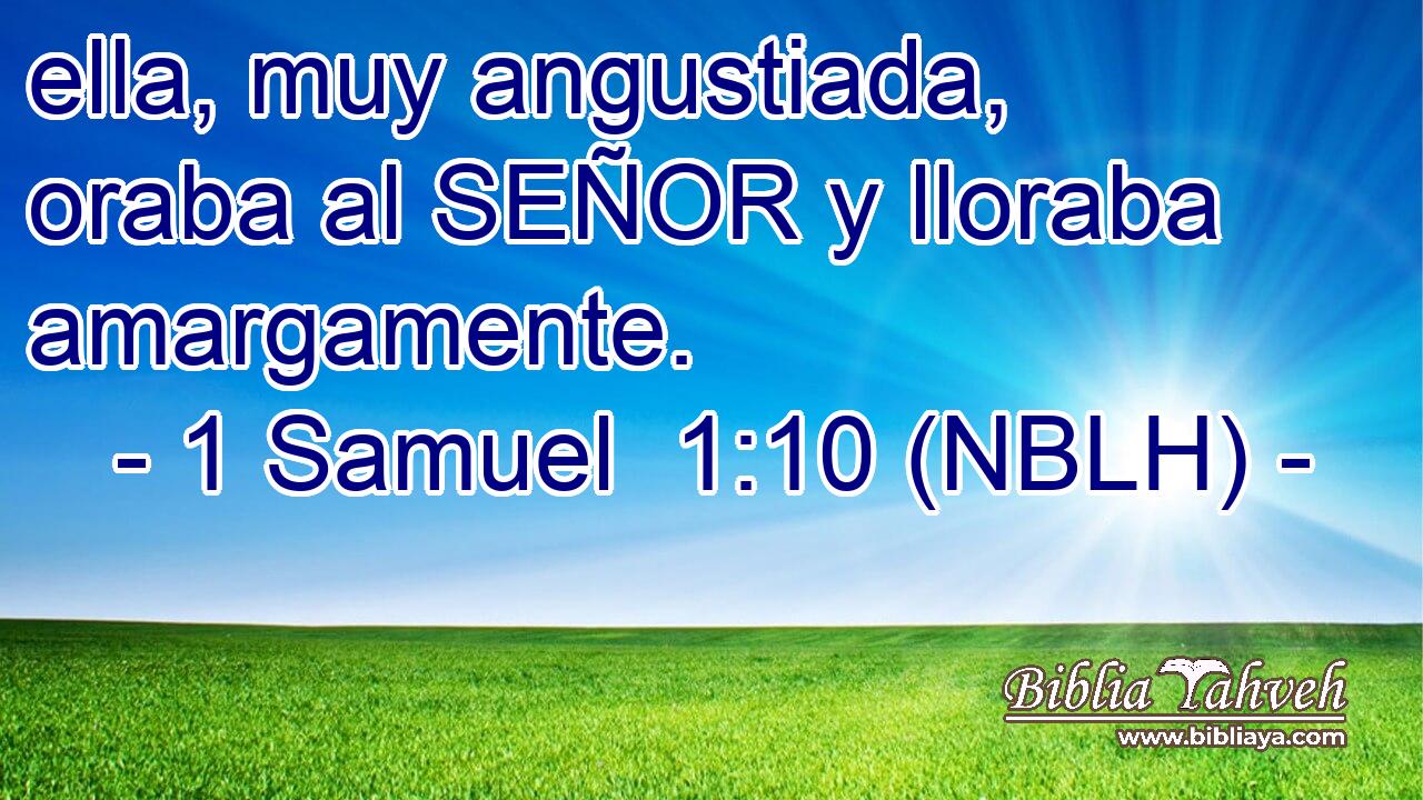  ella, muy angustiada, oraba al SEÑOR y lloraba amargamente. 
