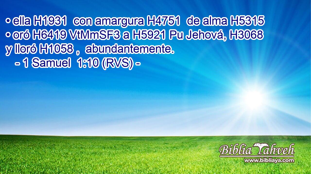 • ella H1931  con amargura H4751  de alma H5315  • oró H6419 VtMmSF3 a H5921 Pu Jehová, H3068  y lloró H1058 ,  abundantemente. 