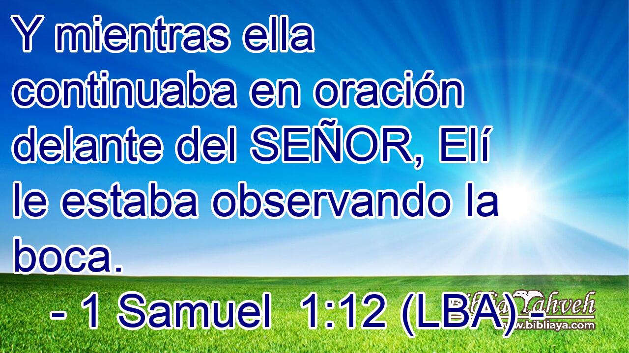 Y mientras ella continuaba en oración delante del SEÑOR, Elí le estaba observando la boca.