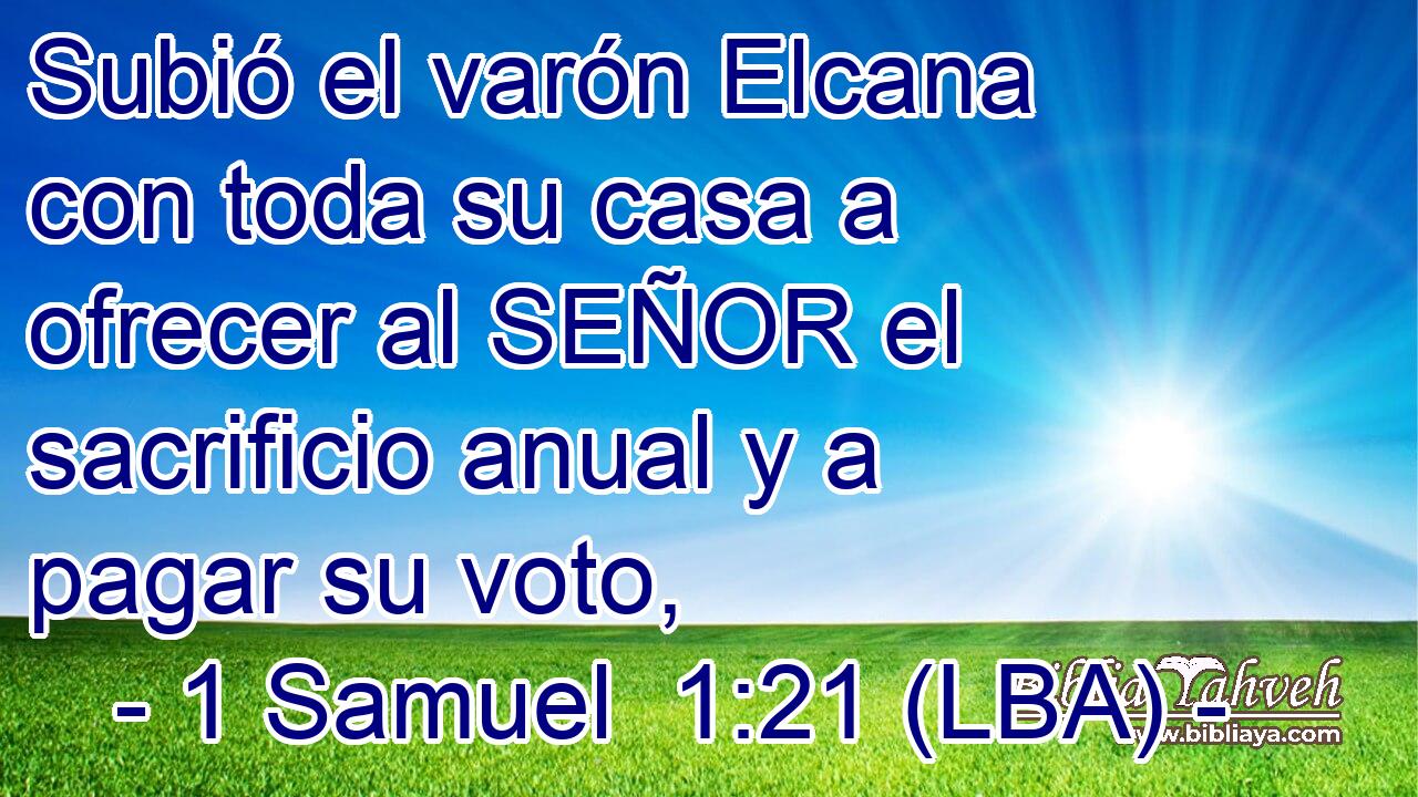 Subió el varón Elcana con toda su casa a ofrecer al SEÑOR el sacrificio anual y a pagar su voto,
