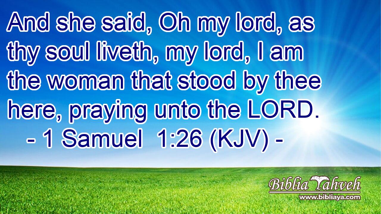 And she said, Oh my lord, as thy soul liveth, my lord, I am the woman that stood by thee here, praying unto the LORD.