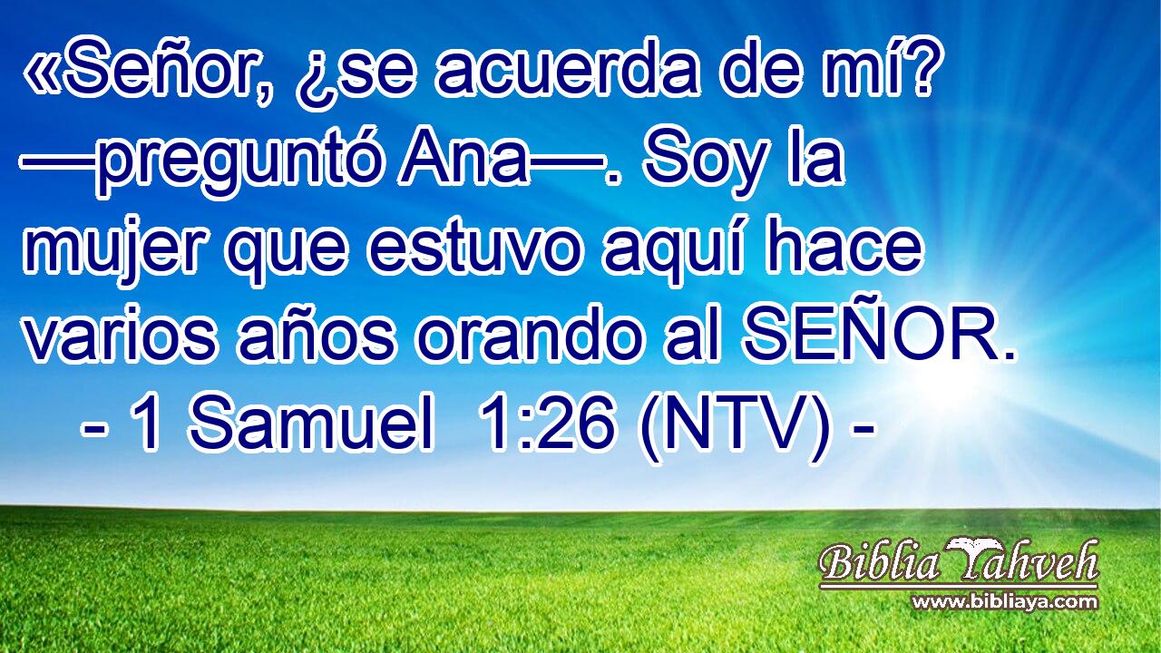 «Señor, ¿se acuerda de mí? —preguntó Ana—. Soy la mujer que estuvo aquí hace varios años orando al SEÑOR.