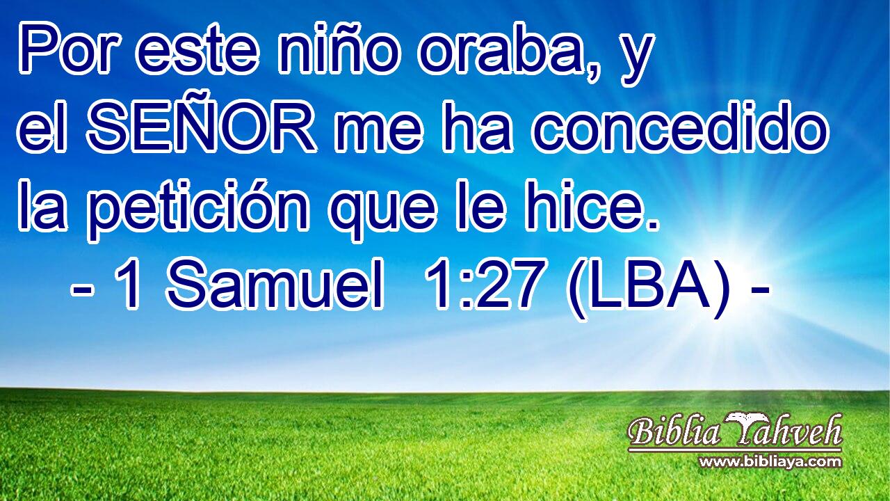 Por este niño oraba, y el SEÑOR me ha concedido la petición que le hice.