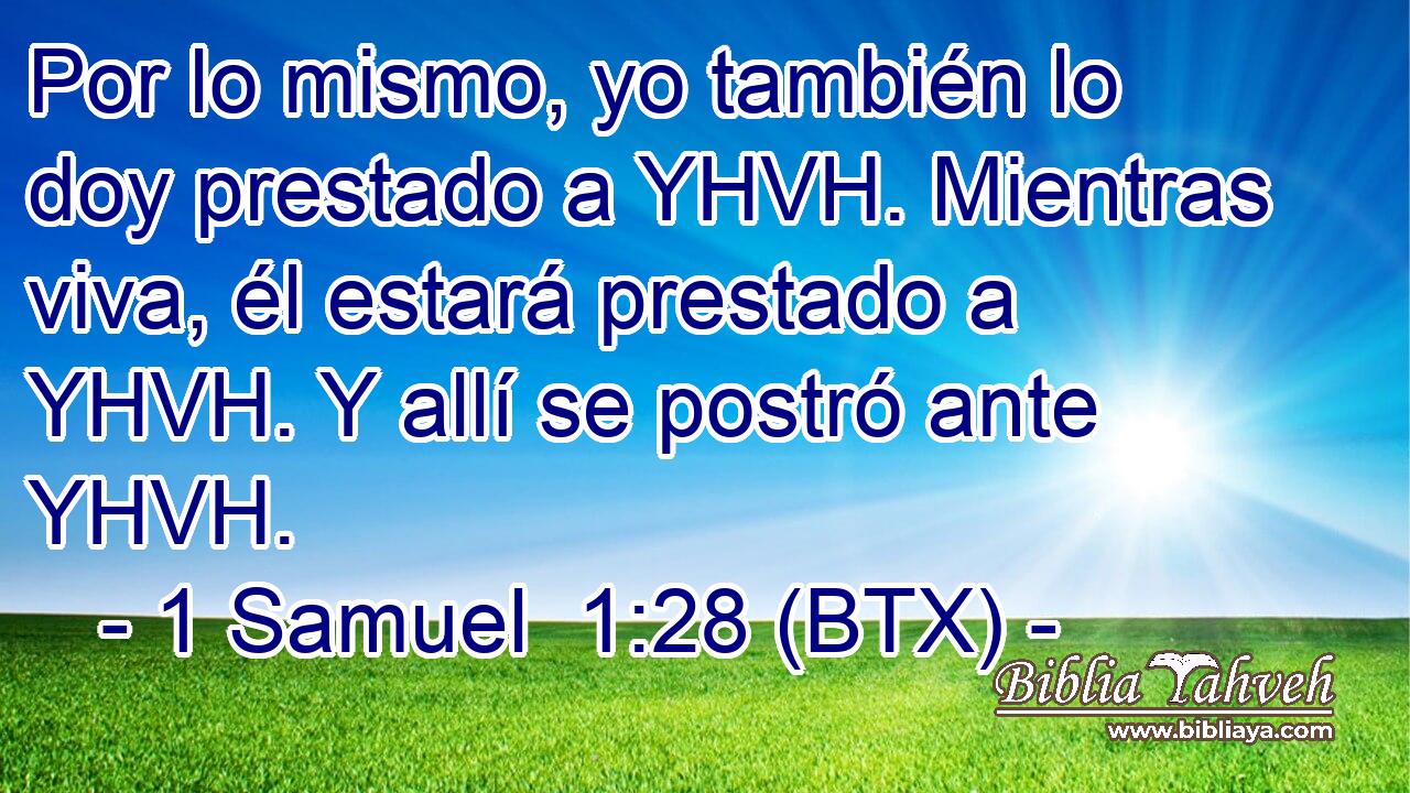 Por lo mismo, yo también lo doy prestado a YHVH. Mientras viva, él estará prestado a YHVH. Y allí se postró ante YHVH.
