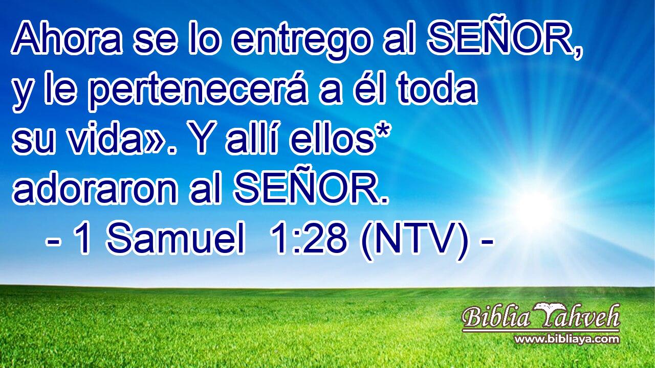 Ahora se lo entrego al SEÑOR, y le pertenecerá a él toda su vida». Y allí ellos* adoraron al SEÑOR.