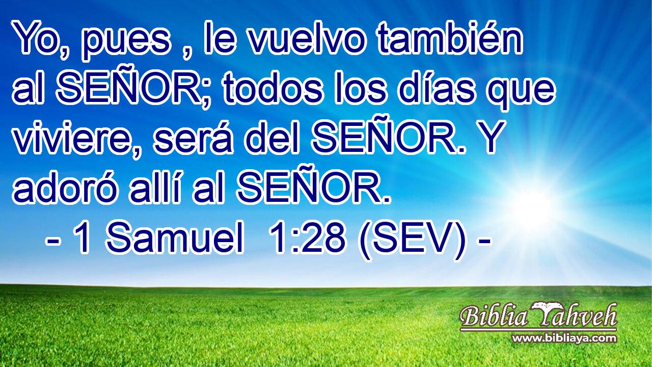 Yo, pues , le vuelvo también al SEÑOR; todos los días que viviere, será del SEÑOR. Y adoró allí al SEÑOR.