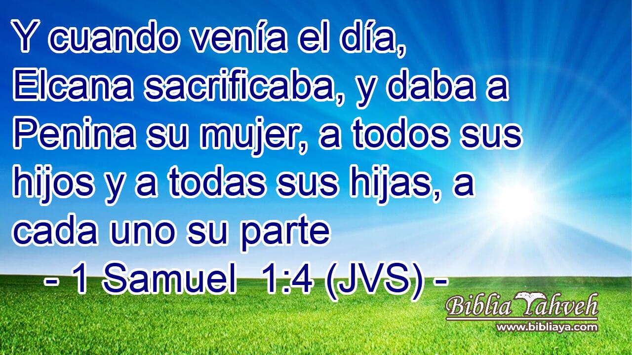 Y cuando venía el día, Elcana sacrificaba, y daba a Penina su mujer, a todos sus hijos y a todas sus hijas, a cada uno su parte