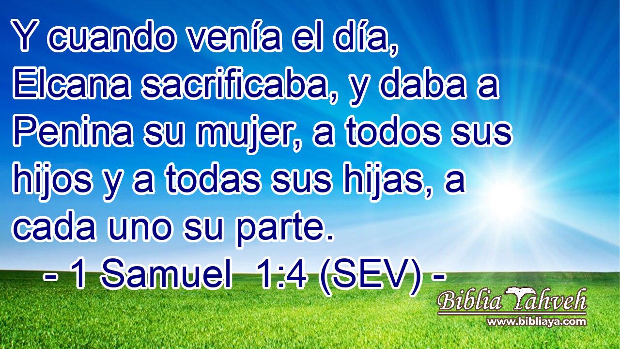 Y cuando venía el día, Elcana sacrificaba, y daba a Penina su mujer, a todos sus hijos y a todas sus hijas, a cada uno su parte.