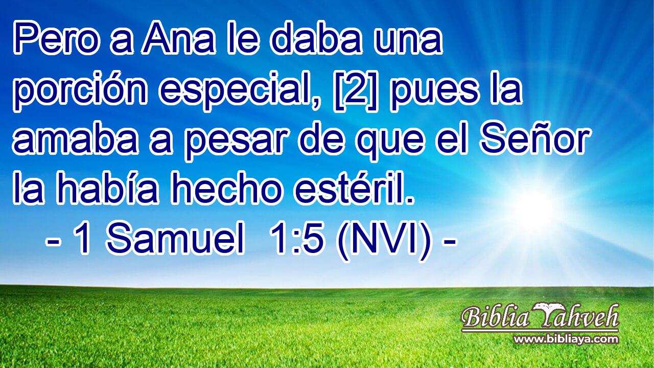  Pero a Ana le daba una porción especial, [2] pues la amaba a pesar de que el Señor la había hecho estéril. 