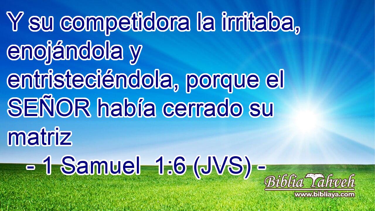 Y su competidora la irritaba, enojándola y entristeciéndola, porque el SEÑOR había cerrado su matriz
