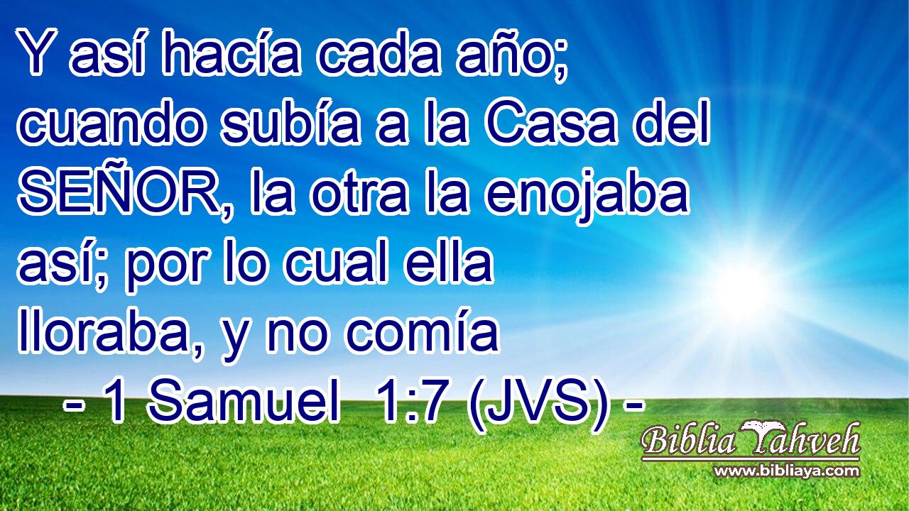 Y así hacía cada año; cuando subía a la Casa del SEÑOR, la otra la enojaba así; por lo cual ella lloraba, y no comía