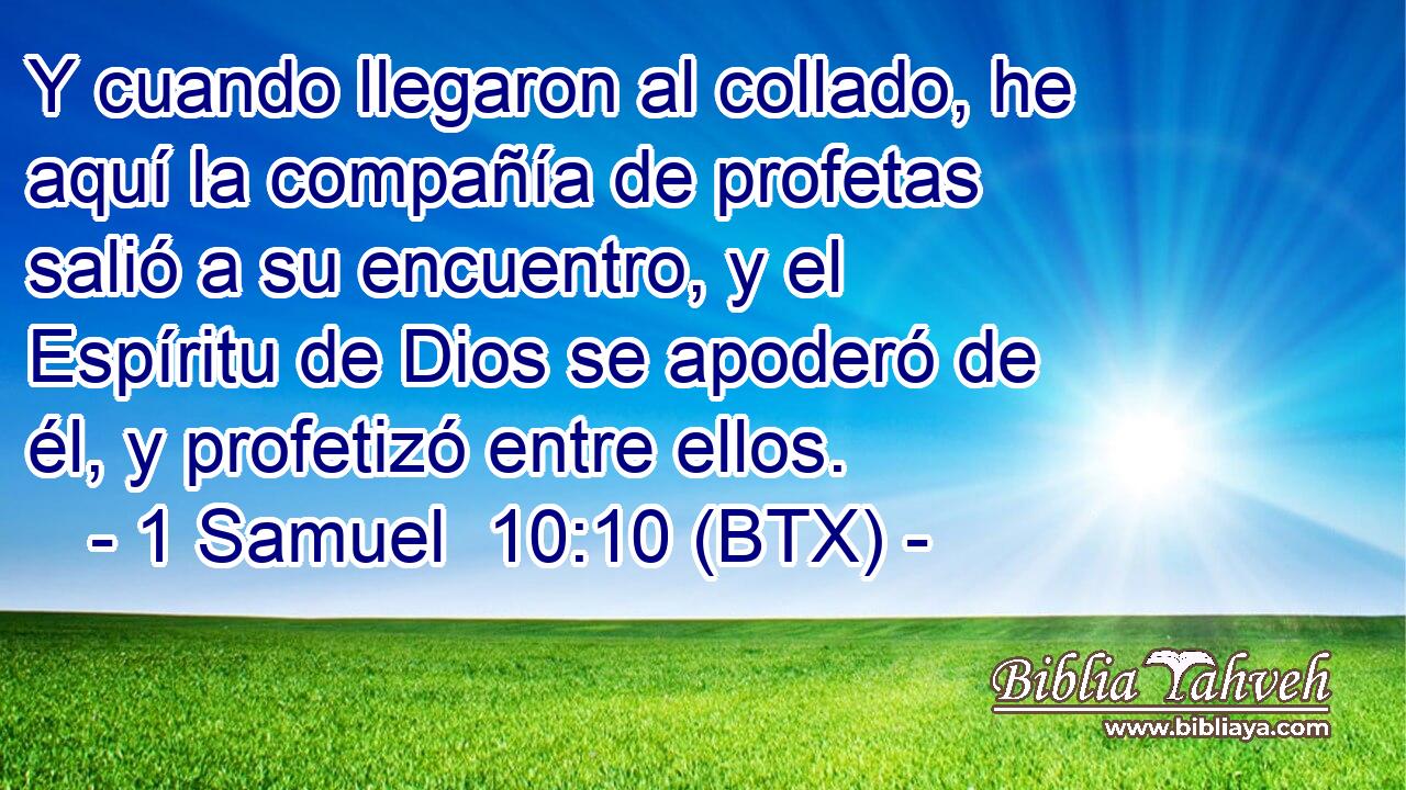 Y cuando llegaron al collado, he aquí la compañía de profetas salió a su encuentro, y el Espíritu de Dios se apoderó de él, y profetizó entre ellos.