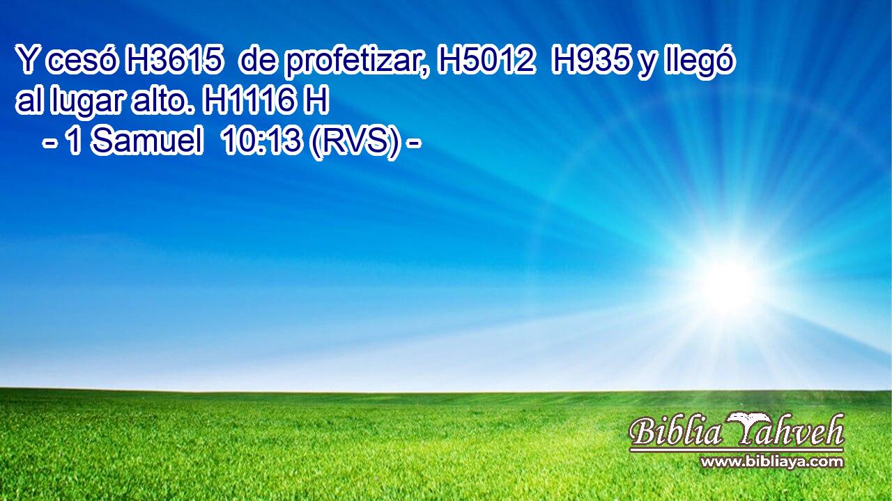 Y cesó H3615  de profetizar, H5012  H935 y llegó al lugar alto. H1116 H 