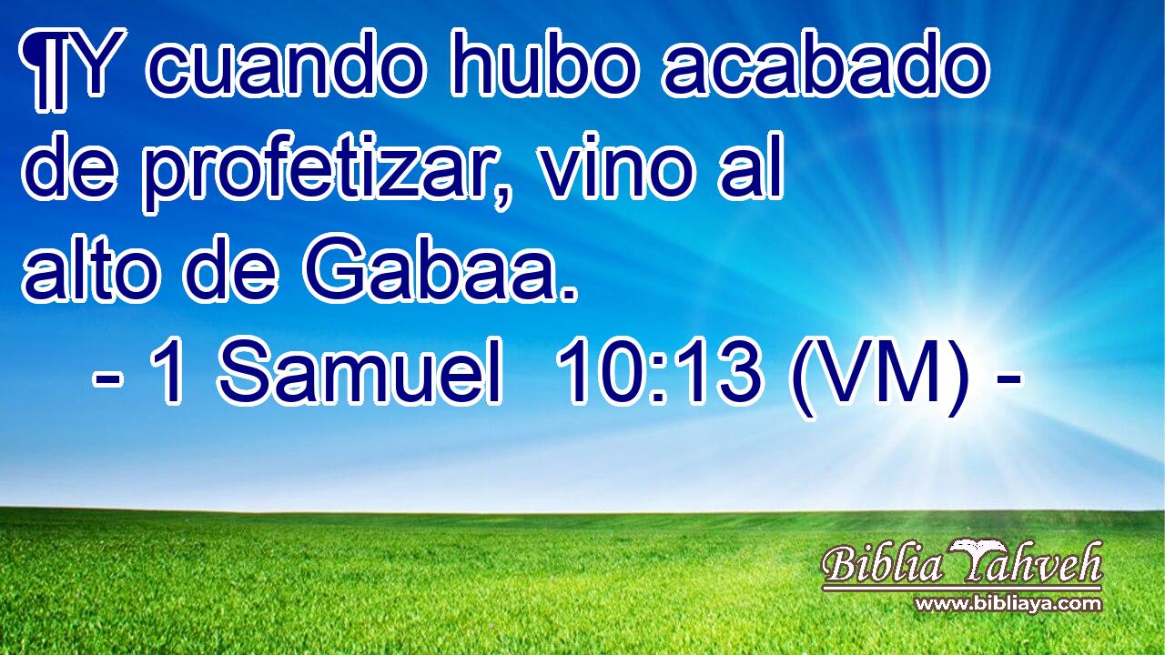  ¶Y cuando hubo acabado de profetizar, vino al alto de Gabaa. 