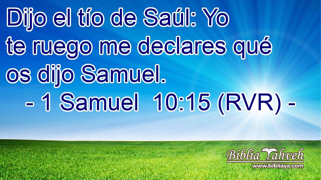 Dijo el tío de Saúl: Yo te ruego me declares qué os dijo Samuel.