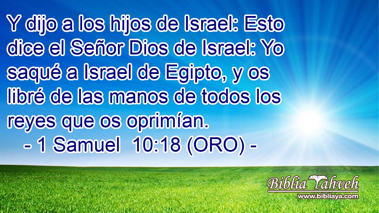  Y dijo a los hijos de Israel: Esto dice el Señor Dios de Israel: Yo saqué a Israel de Egipto, y os libré de las manos de todos los reyes que os oprimían. 