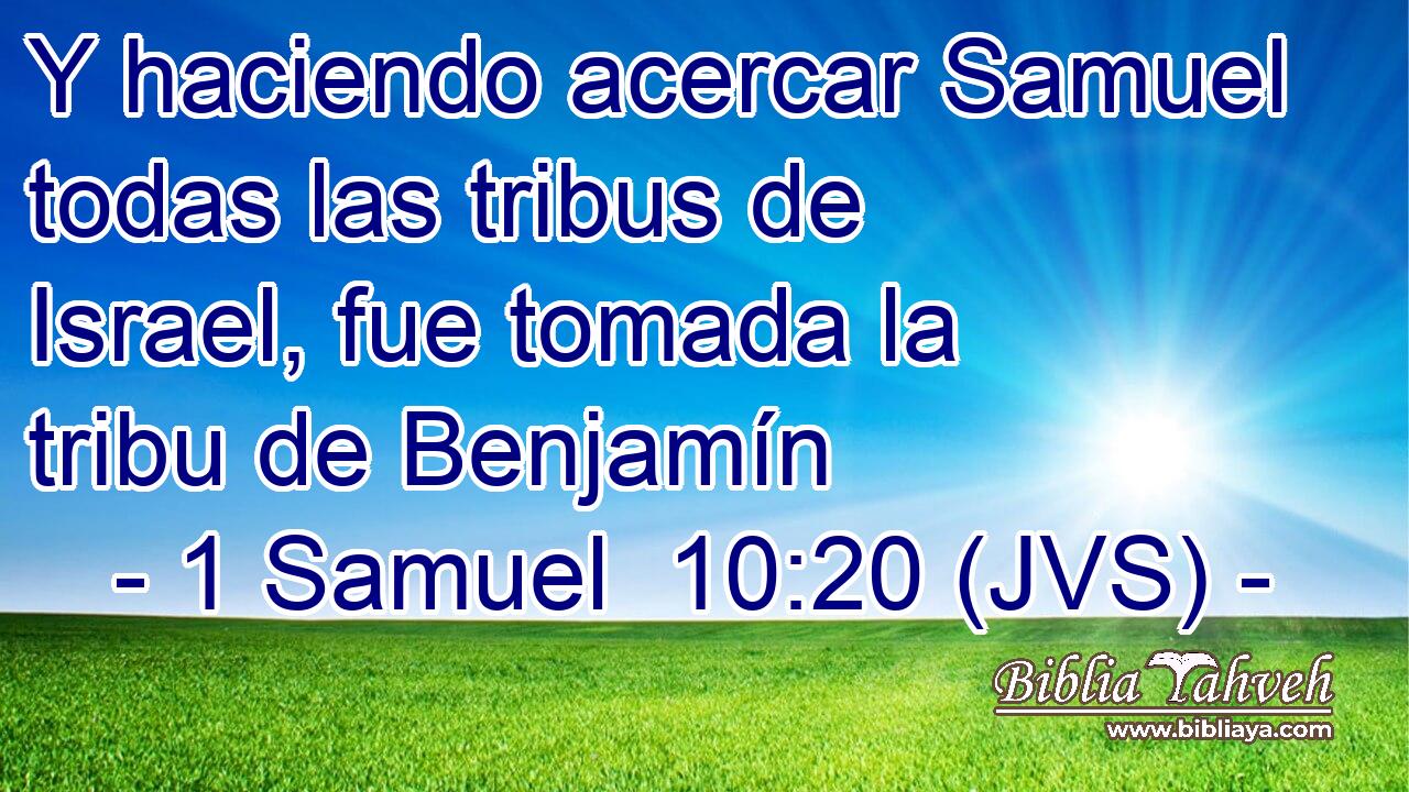 Y haciendo acercar Samuel todas las tribus de Israel, fue tomada la tribu de Benjamín