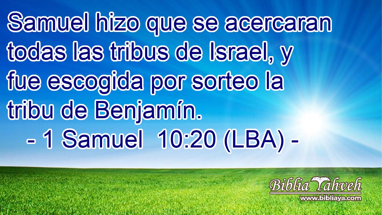 Samuel hizo que se acercaran todas las tribus de Israel, y fue escogida por sorteo la tribu de Benjamín.