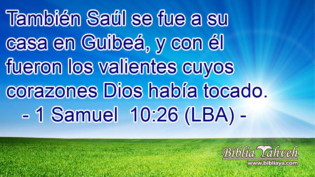 También Saúl se fue a su casa en Guibeá, y con él fueron los valientes cuyos corazones Dios había tocado.