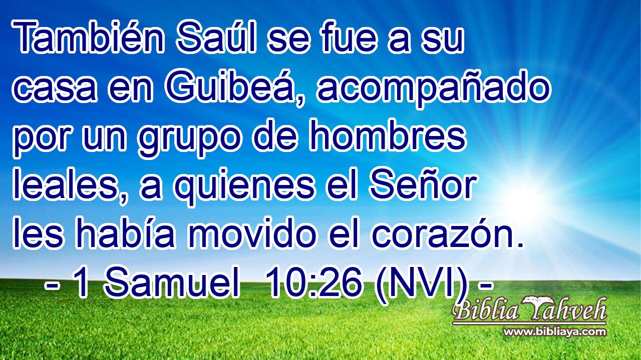  También Saúl se fue a su casa en Guibeá, acompañado por un grupo de hombres leales, a quienes el Señor les había movido el corazón. 