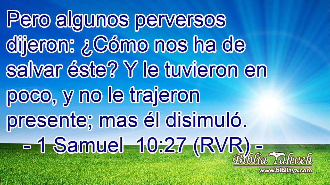Pero algunos perversos dijeron: ¿Cómo nos ha de salvar éste? Y le tuvieron en poco, y no le trajeron presente; mas él disimuló.
