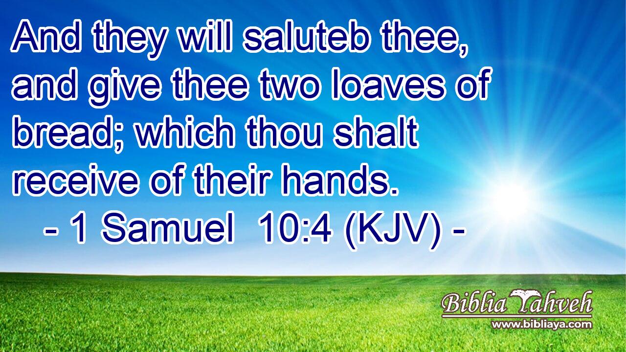 And they will saluteb thee, and give thee two loaves of bread; which thou shalt receive of their hands.