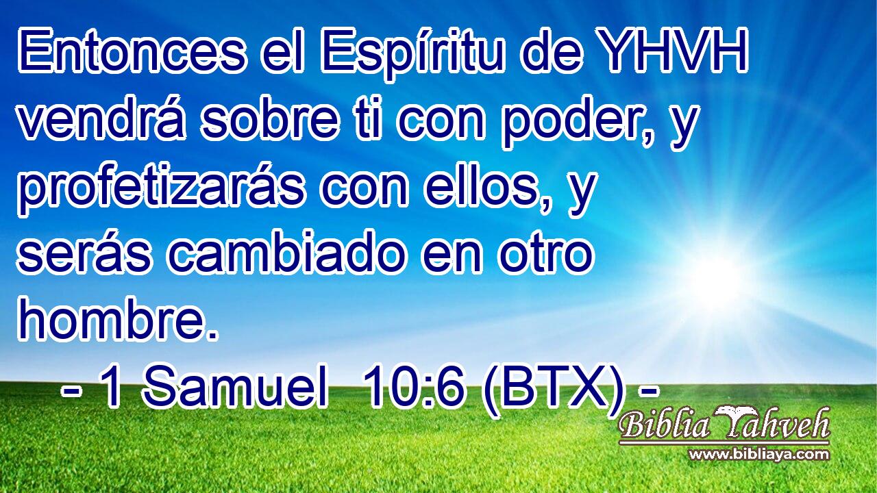 Entonces el Espíritu de YHVH vendrá sobre ti con poder, y profetizarás con ellos, y serás cambiado en otro hombre.