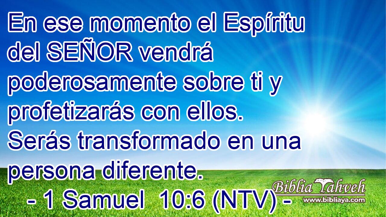 En ese momento el Espíritu del SEÑOR vendrá poderosamente sobre ti y profetizarás con ellos. Serás transformado en una persona diferente.