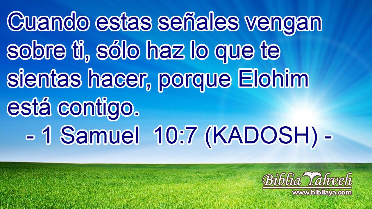  Cuando estas señales vengan sobre ti, sólo haz lo que te sientas hacer, porque Elohim está contigo. 